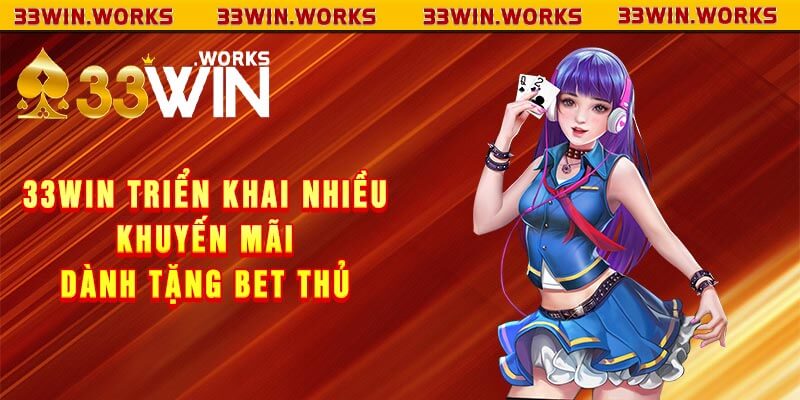 33win triển khai nhiều khuyến mãi dành tặng bet thủ